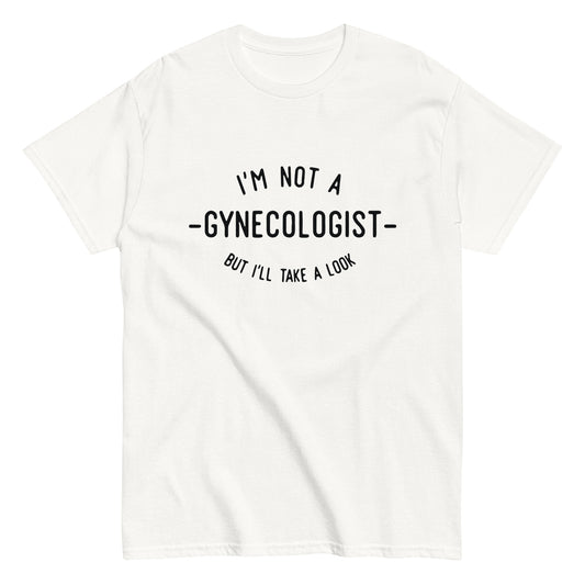 I'm Not a Gynecologist But I'll Take a Look T Shirt | Gag Gift for Adults Unisex Tee