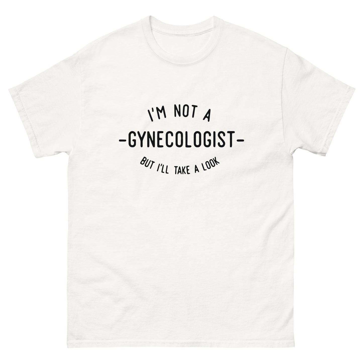 I'm Not a Gynecologist But I'll Take a Look T Shirt | Gag Gift for Adults Unisex Tee